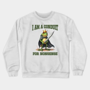 I-Am-A-Conduit-For-Nonsense Crewneck Sweatshirt